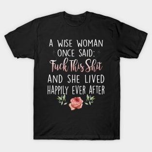 A Wise Woman Once Said Fuck This Shit And She Lived Happily Ever After T-Shirt